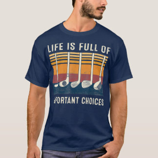 Life is Full Of Important Choices Funny Golf T-Shirt