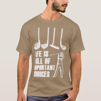Life is Full of Important Choices Golf5 T-Shirt