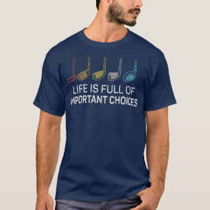 Life is Full Of Important Choices  Golf Funny T-Shirt