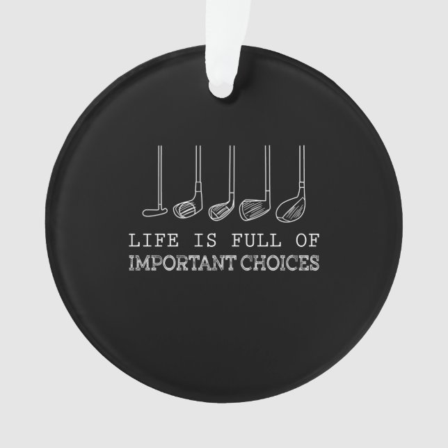 Life Is Full Of Important Choices Golf Ornament (Front)