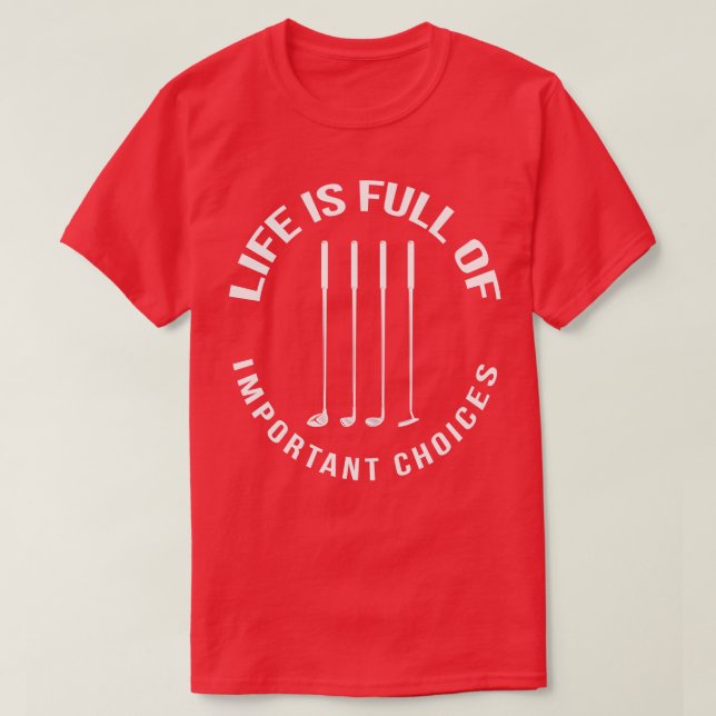 Life Is Full Of Important Choices Golf T-Shirt (Design Front)