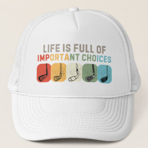 Life Is Full of Important Choices Golf Trucker Hat