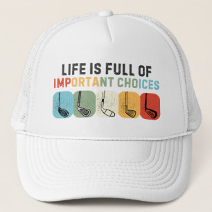 Life Is Full of Important Choices Golfer Trucker Hat