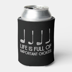 Life Is Full Of Important Choices Golfing Golfer Can Cooler