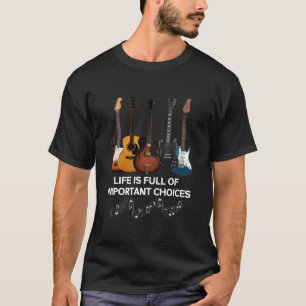 Life Is Full Of Important Choices Guitar Lover T-Shirt