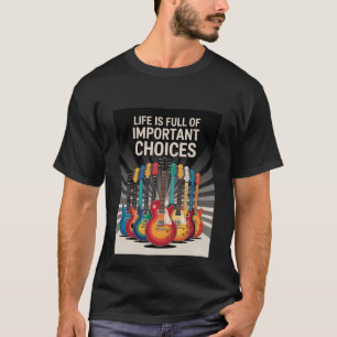 Life is full of important choices Guitar Lover  T-Shirt