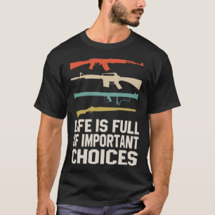 Life Is Full Of Important Choices Gun Rights Quote T-Shirt