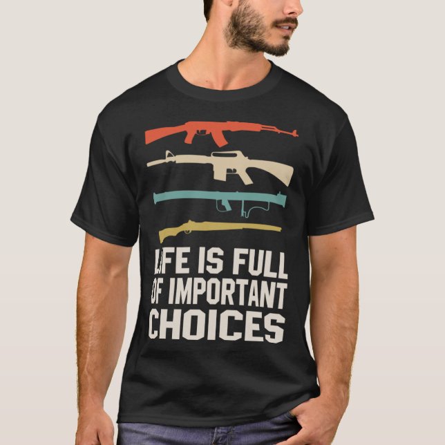 Life Is Full Of Important Choices Gun Rights Quote T-Shirt (Front)