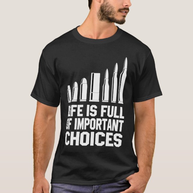 Life Is Full Of Important Choices Gun Rights Quote T-Shirt (Front)