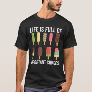 Life Is Full Of Important Choices Popsicles Ice Cr T-Shirt