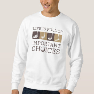 Life Is Full Of Important Choices Sweatshirt