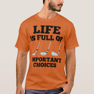 Life is Full of Important Choices T-Shirt