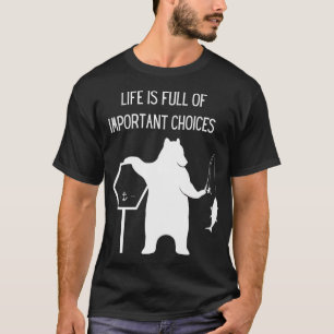 Life is full of important decisions fishing T-Shirt