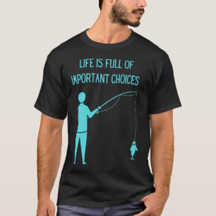 Life is full of important decisions fishing T-Shirt