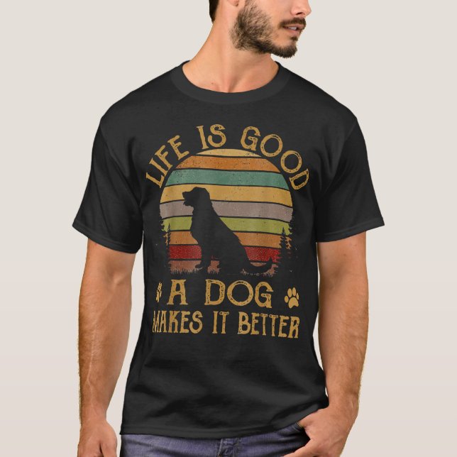 Life Is Funny Good A Dog Makes It Better  T-Shirt (Front)