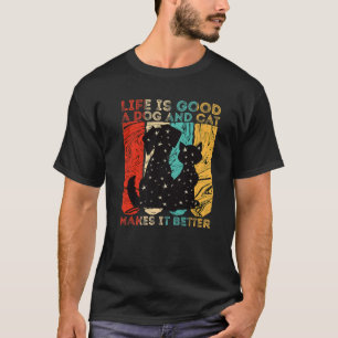 Life Is Good A Dog And Cat Makes It Better For Cat T-Shirt