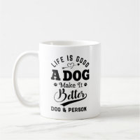 Life is good a Dog Makes It Better