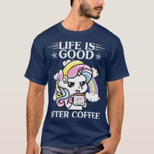 Life Is Good After Coffee Unicorn Funny Unicorn T T-Shirt