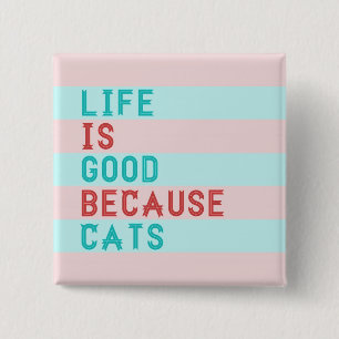 LIFE IS GOOD BECAUSE CATS 15 CM SQUARE BADGE