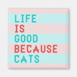 LiFE IS GOOD BECAUSE CATS MAGNET