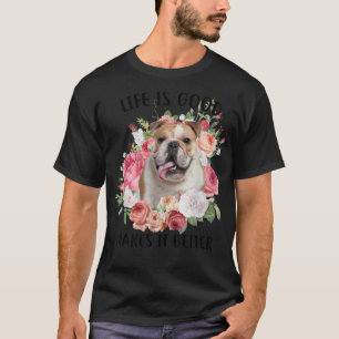 Life Is Good But A Dog Makes It Better English Bul T-Shirt