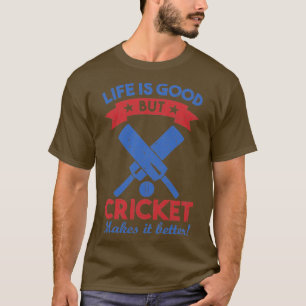 life is good but cricket makes it better T-Shirt