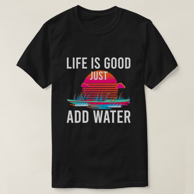Life Is Good Just Add Water funny quote about kaya T-Shirt (Design Front)