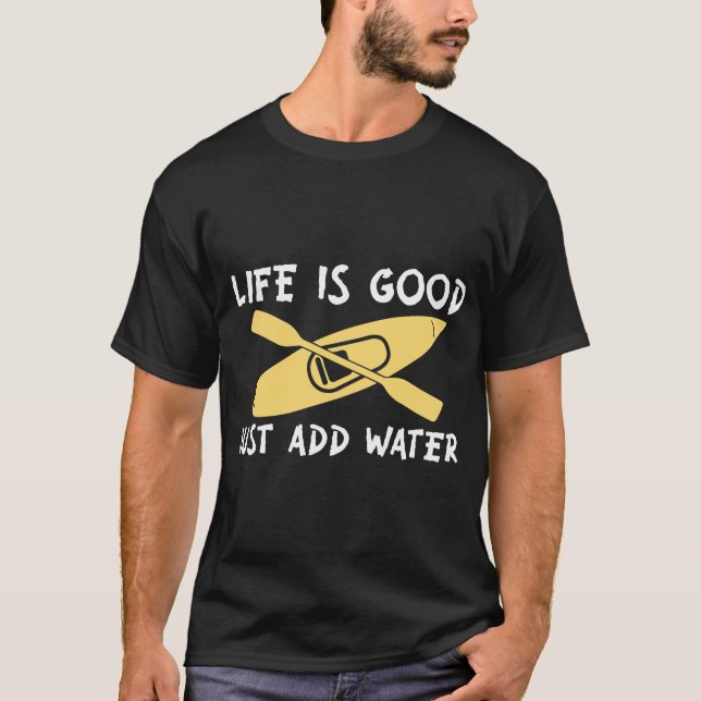 Life-is-Good-Just-Add water T-Shirt (Front)