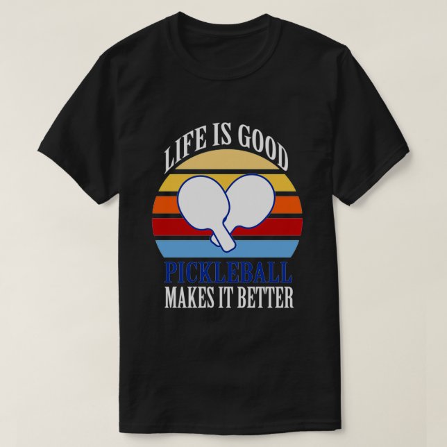Life is good pickleball makes it better 1 1 T-Shirt (Design Front)