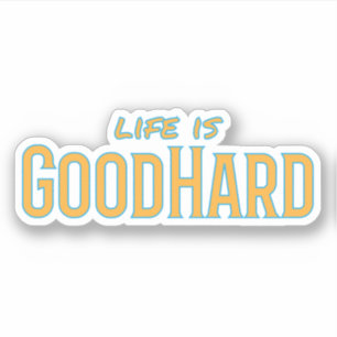 Life is GoodHard