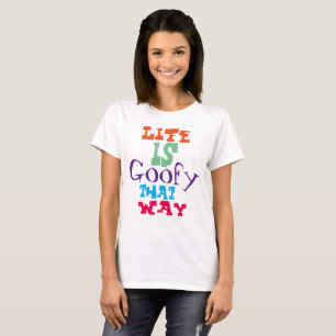 Life is Goofy That Way T-Shirt