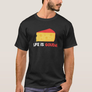 Life Is Gouda Funny Cheese Lover Cheesy Pun T-Shirt