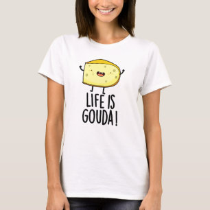Life Is Gouda Funny Positive Cheese Pun T-Shirt