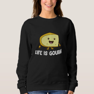 Life Is Gouda Love Cheese Sweatshirt