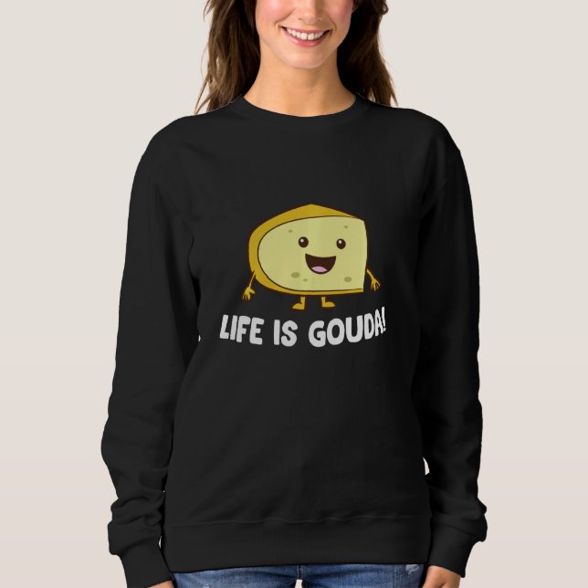 Life Is Gouda Love Cheese Sweatshirt (Front)
