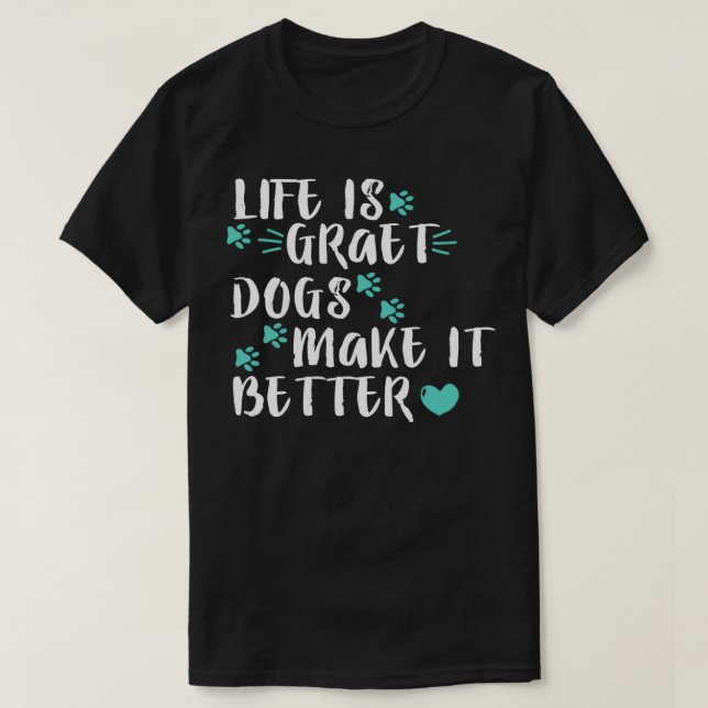 life is graet dogs make it better  T-Shirt (Design Front)