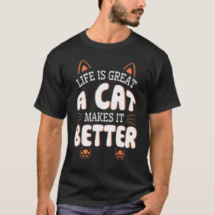 Life Is Great A Cat Makes It Better Happy Day Me D T-Shirt