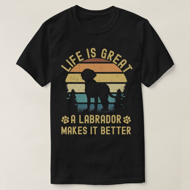 Life Is Great A Labrador Makes It Better  Labrador T-Shirt (Design Front)