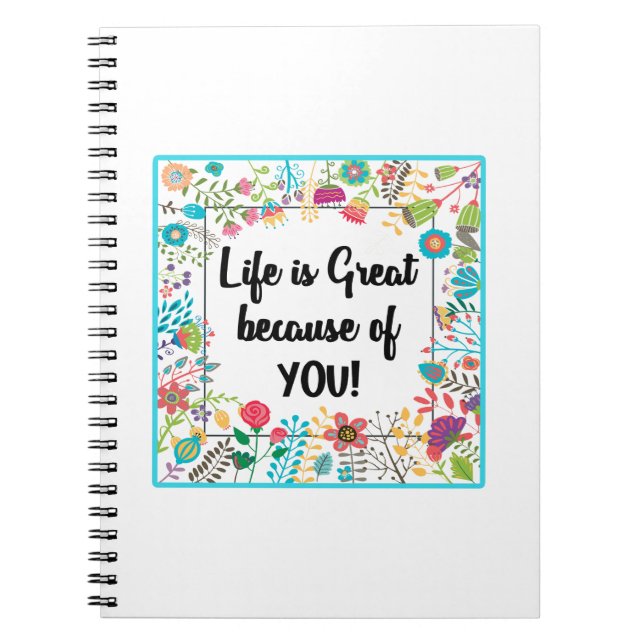 Life is Great Because of You Floral Framed Quote Notebook (Front)