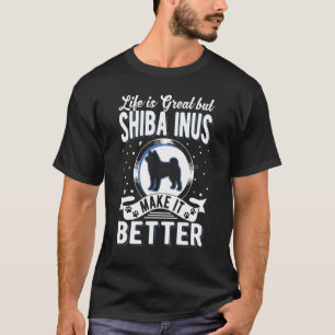 Life Is Great But Shiba Inus Make It Better Shiba  T-Shirt