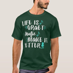 Life is great music make it better T-Shirt