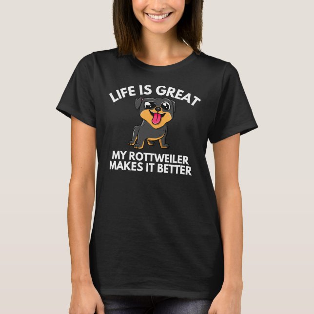 Life Is Great My Rottweiler Makes It Better  Quote T-Shirt (Front)