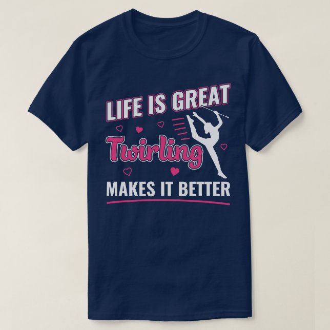 Life is Great Twirling makes it Better Majorette T T-Shirt (Design Front)