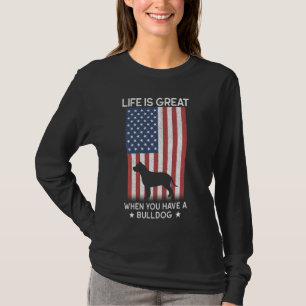 Life Is Great When You Have A Bulldog Dog American T-Shirt