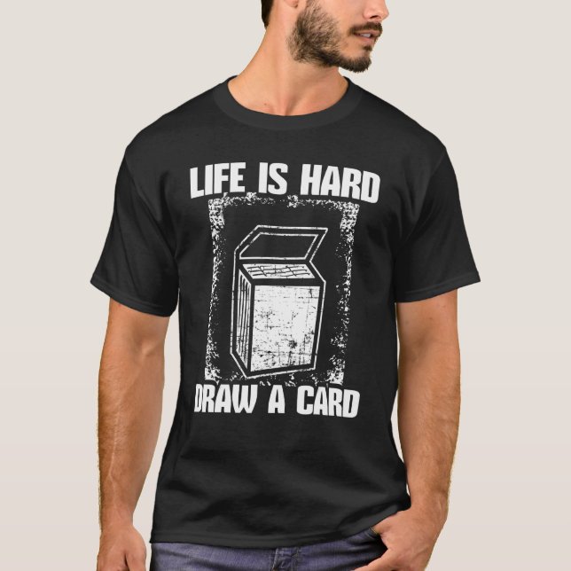 Life is Hard Draw a Card Trading Card Game Deck Co T-Shirt (Front)