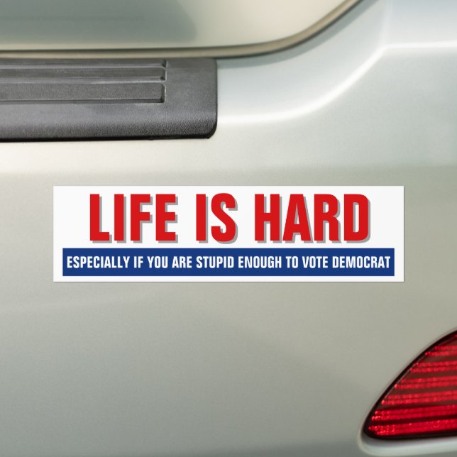 Life Is Hard - Funny Republican Bumper Sticker (On Car)