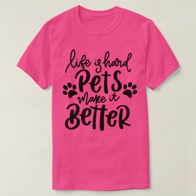 Life Is Hard Pets Make It Better Funny Cat or Dog  T-Shirt (Design Front)