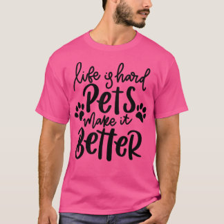Life Is Hard Pets Make It Better Funny Cat or Dog  T-Shirt