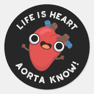 Life Is Heart Aorta Know Funny Anatomy Pun Dark BG Classic Round Sticker