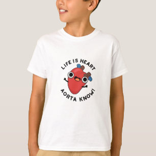 Life Is Heart Aorta Know Funny Anatomy Pun  T-Shirt